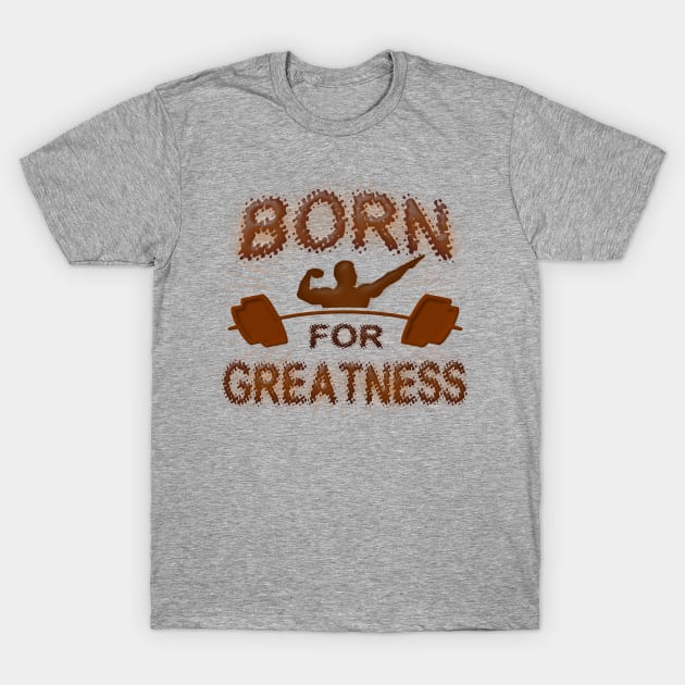 Born for Greatness T-Shirt by FlyingWhale369